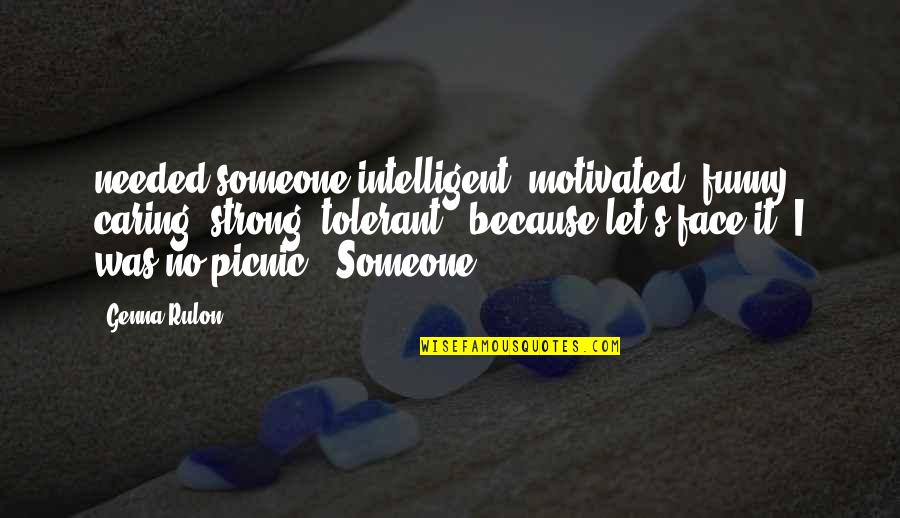 Uplifting Hindu Quotes By Genna Rulon: needed someone intelligent, motivated, funny, caring, strong, tolerant Uplifting Hindu Quotes By Genna Rulon: needed someone intelligent, motivated, funny, caring, strong, tolerant
