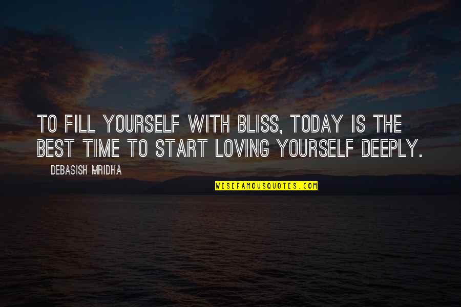 Uplifting In Hard Times Quotes By Debasish Mridha: To fill yourself with bliss, today is the