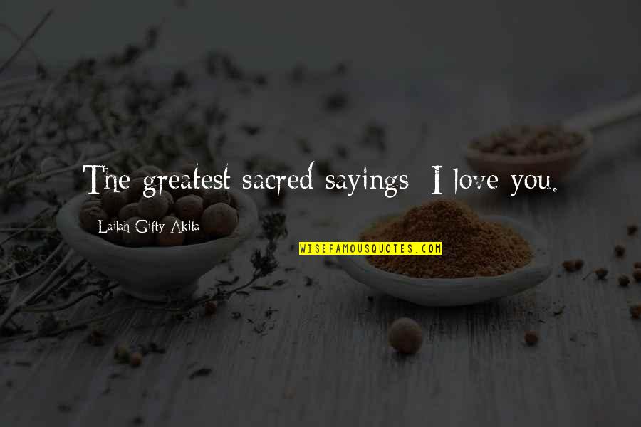 Uplifting Love Life Quotes By Lailah Gifty Akita: The greatest sacred sayings; I love you.