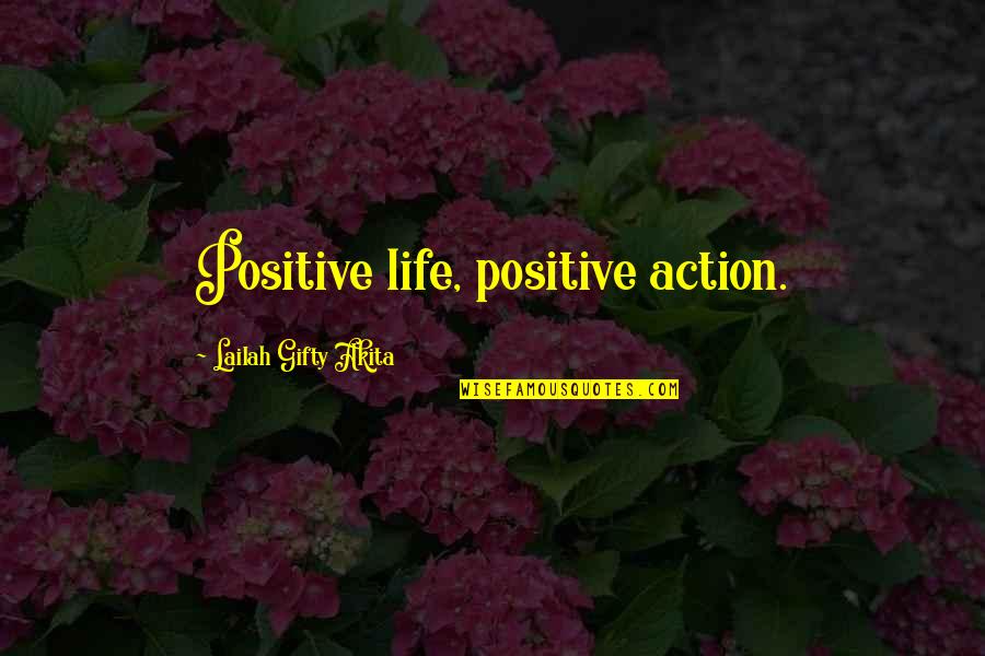 Uplifting Love Life Quotes By Lailah Gifty Akita: Positive life, positive action.