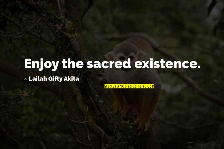 Uplifting Love Life Quotes By Lailah Gifty Akita: Enjoy the sacred existence.