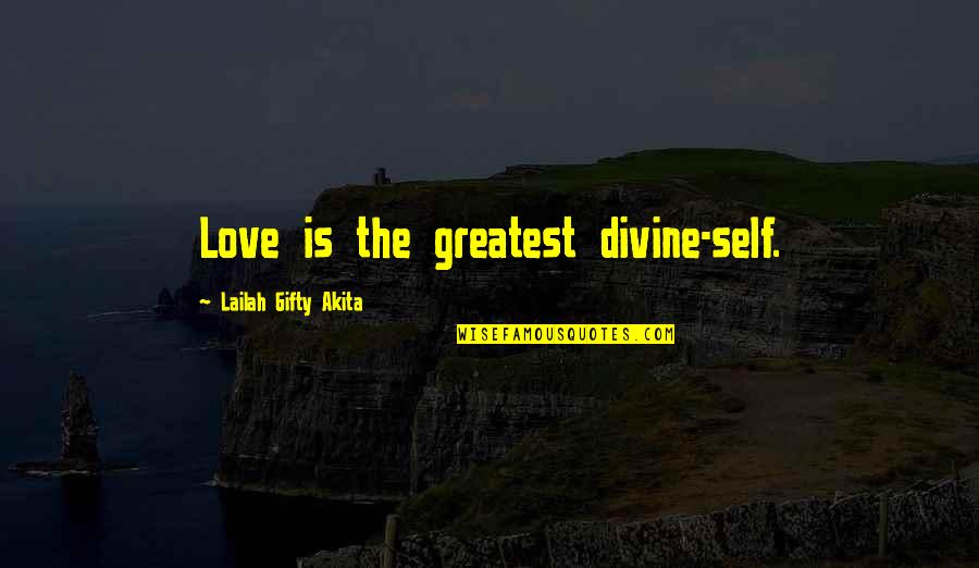 Uplifting Love Life Quotes By Lailah Gifty Akita: Love is the greatest divine-self.