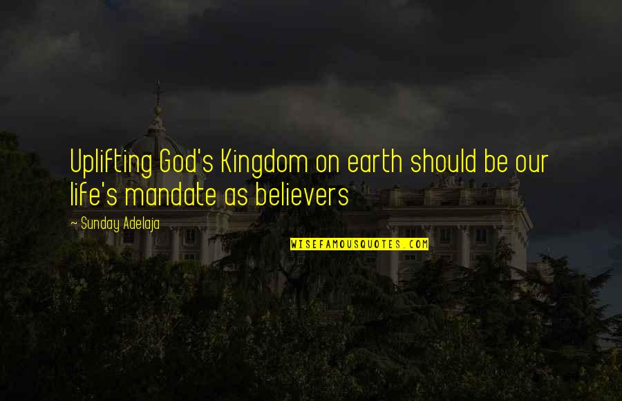 Uplifting Love Life Quotes By Sunday Adelaja: Uplifting God's Kingdom on earth should be our