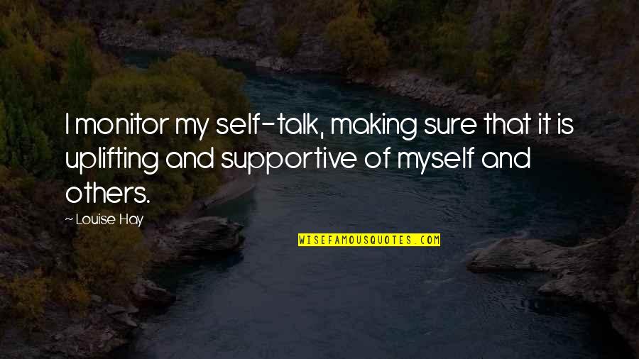 Uplifting Others Quotes By Louise Hay: I monitor my self-talk, making sure that it