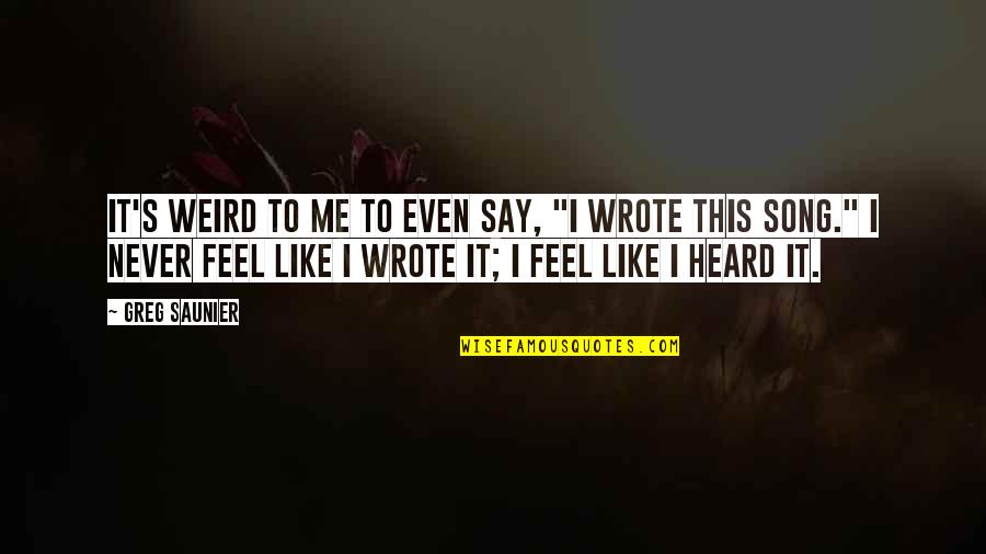 Uplifting Quote Quotes By Greg Saunier: It's weird to me to even say, "I Uplifting Quote Quotes By Greg Saunier: It's weird to me to even say, "I