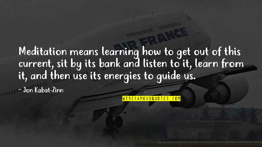 Uplifting Quotes By Jon Kabat-Zinn: Meditation means learning how to get out of