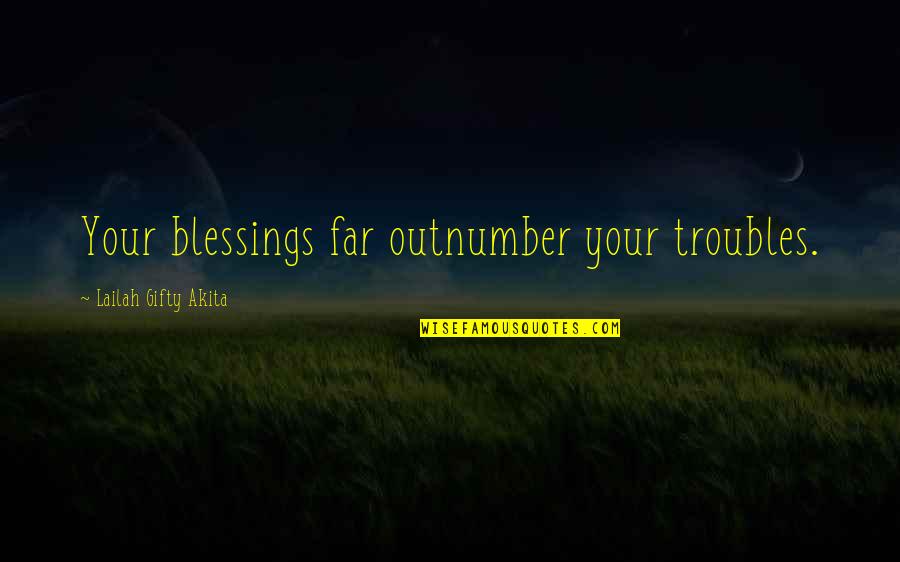 Uplifting Quotes By Lailah Gifty Akita: Your blessings far outnumber your troubles.