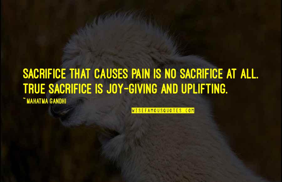 Uplifting Quotes By Mahatma Gandhi: Sacrifice that causes pain is no sacrifice at