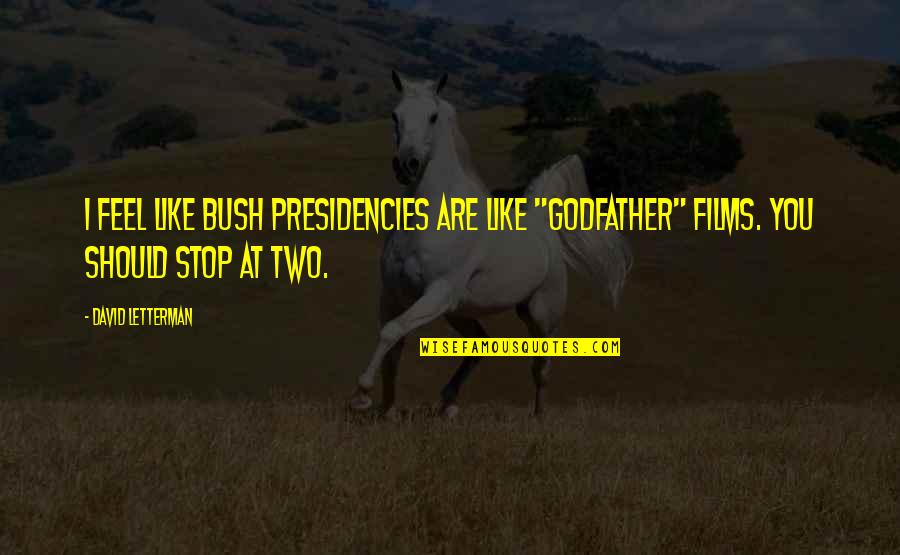 Uplifting Quran Quotes By David Letterman: I feel like Bush presidencies are like "Godfather"