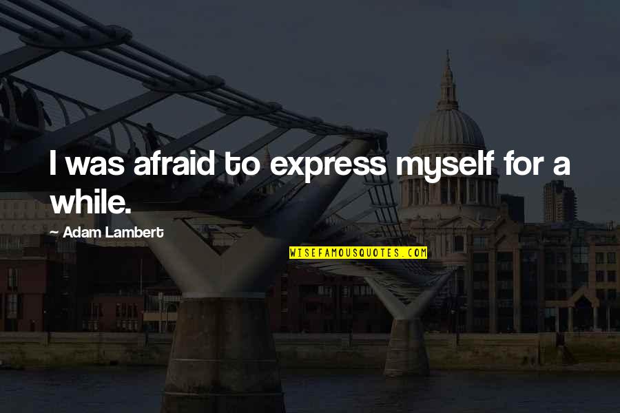 Uplifting Real Estate Quotes By Adam Lambert: I was afraid to express myself for a