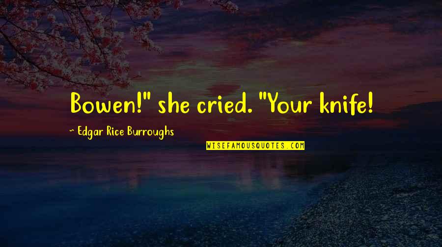 Uplifting Scripture Quotes By Edgar Rice Burroughs: Bowen!" she cried. "Your knife!