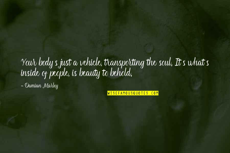 Uplifting Self Care Quotes By Damian Marley: Your body's just a vehicle, transporting the soul. Uplifting Self Care Quotes By Damian Marley: Your body's just a vehicle, transporting the soul.