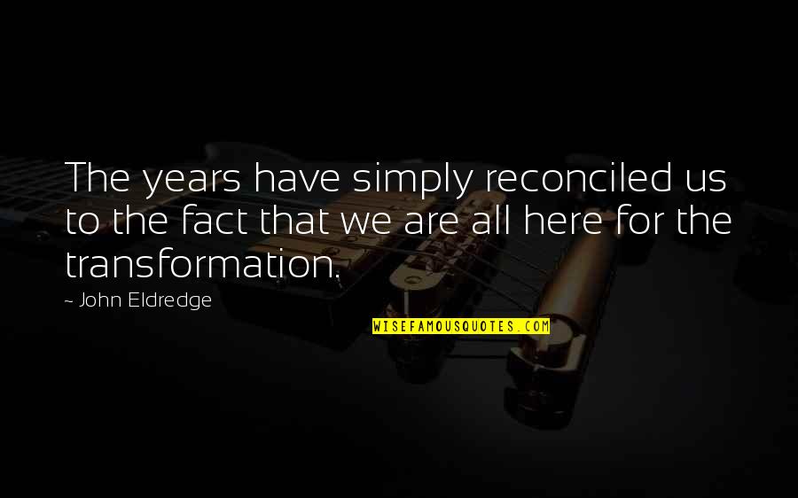 Uplifting Self Care Quotes By John Eldredge: The years have simply reconciled us to the Uplifting Self Care Quotes By John Eldredge: The years have simply reconciled us to the