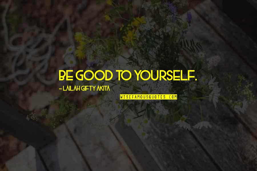 Uplifting Self Care Quotes By Lailah Gifty Akita: Be good to yourself. Uplifting Self Care Quotes By Lailah Gifty Akita: Be good to yourself.