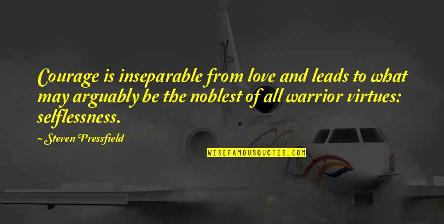 Uplifting Society Quotes By Steven Pressfield: Courage is inseparable from love and leads to Uplifting Society Quotes By Steven Pressfield: Courage is inseparable from love and leads to