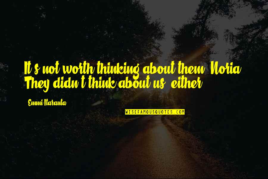 Uplifting Spirits Quotes By Emmi Itaranta: It's not worth thinking about them, Noria. They