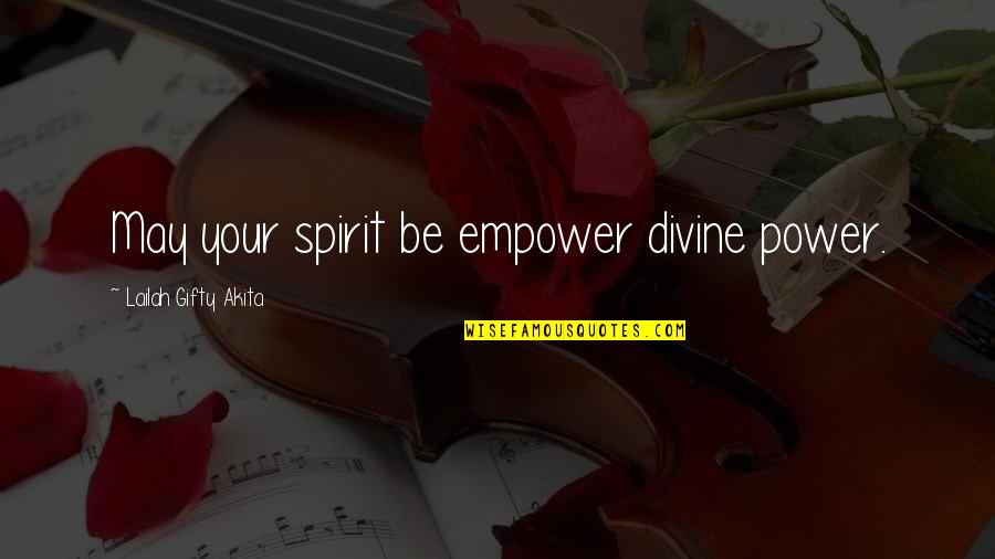 Uplifting Spiritual Quotes By Lailah Gifty Akita: May your spirit be empower divine power.
