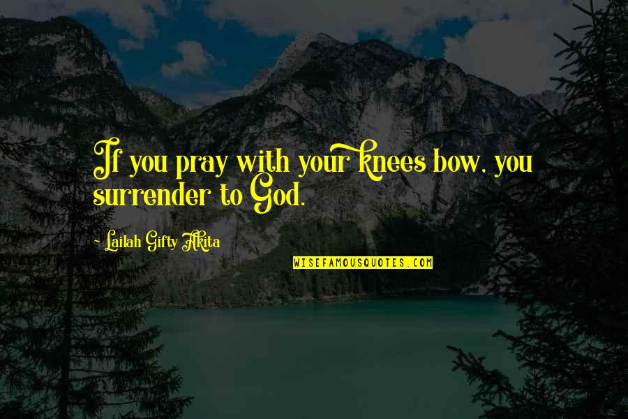 Uplifting Spiritual Quotes By Lailah Gifty Akita: If you pray with your knees bow, you