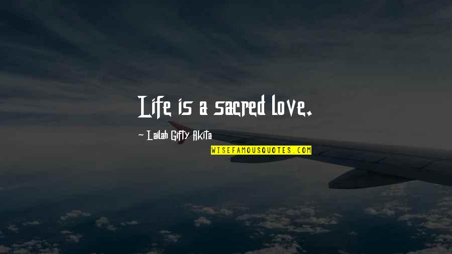 Uplifting Spiritual Quotes By Lailah Gifty Akita: Life is a sacred love.