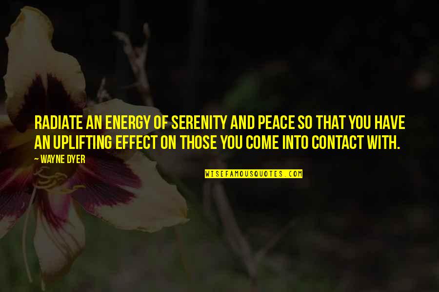 Uplifting Spiritual Quotes By Wayne Dyer: Radiate an energy of serenity and peace so