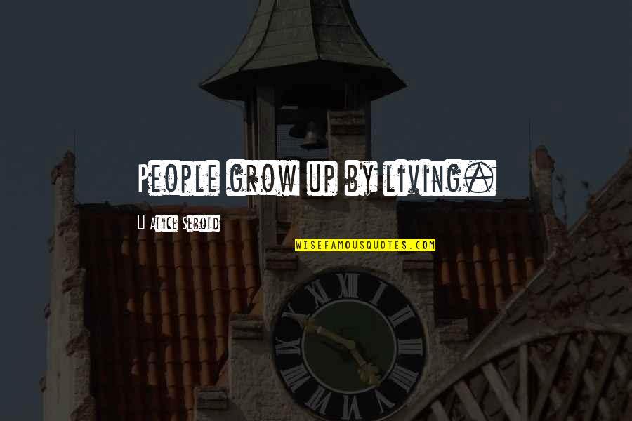 Uplifting Weight Loss Quotes By Alice Sebold: People grow up by living. Uplifting Weight Loss Quotes By Alice Sebold: People grow up by living.