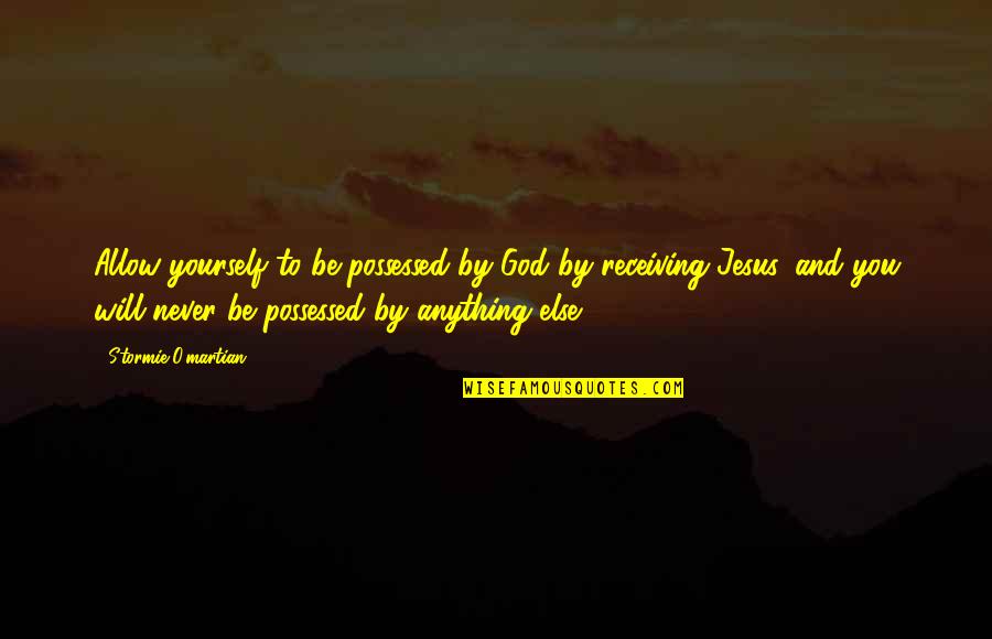 Uplifting Yourself Quotes By Stormie O'martian: Allow yourself to be possessed by God by