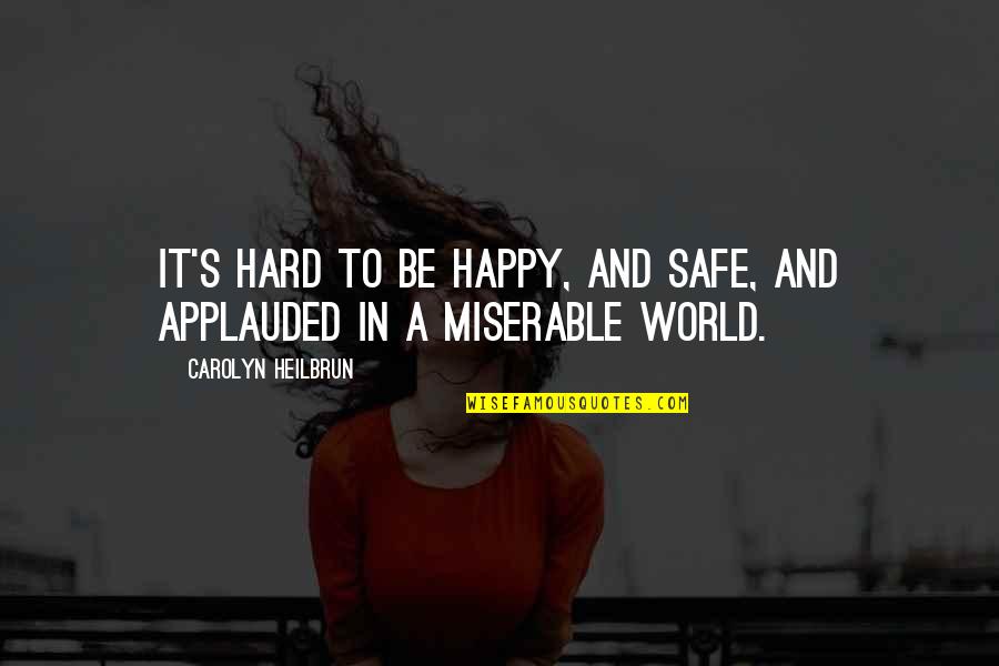 Uplifts For Shoes Quotes By Carolyn Heilbrun: It's hard to be happy, and safe, and