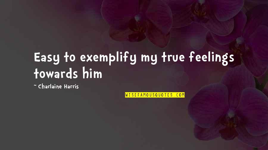 Uplifts For Shoes Quotes By Charlaine Harris: Easy to exemplify my true feelings towards him