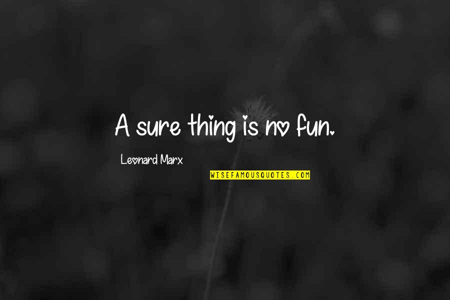 Uplifts For Shoes Quotes By Leonard Marx: A sure thing is no fun.