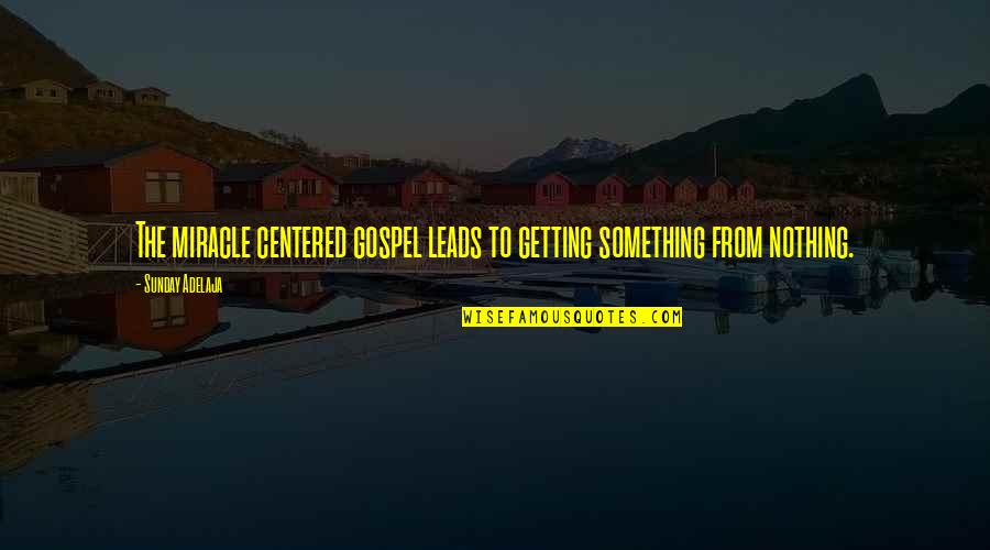 Uplight Quotes By Sunday Adelaja: The miracle centered gospel leads to getting something