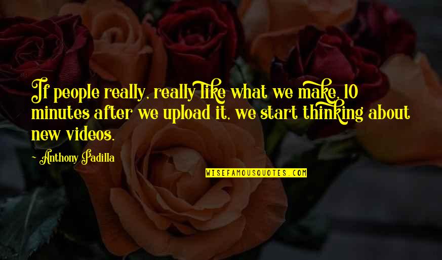 Upload Quotes By Anthony Padilla: If people really, really like what we make,