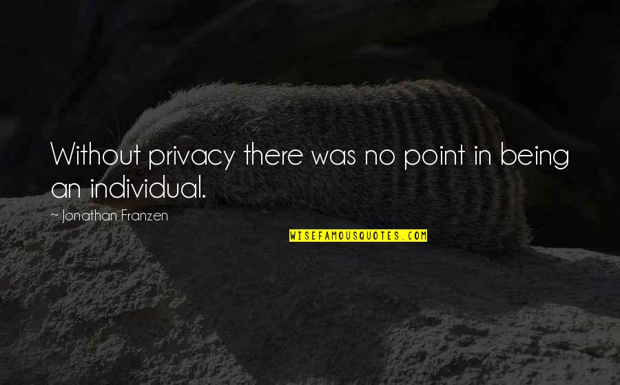 Uploaded Picture Quotes By Jonathan Franzen: Without privacy there was no point in being