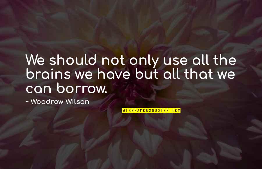 Uplook Ministries Quotes By Woodrow Wilson: We should not only use all the brains