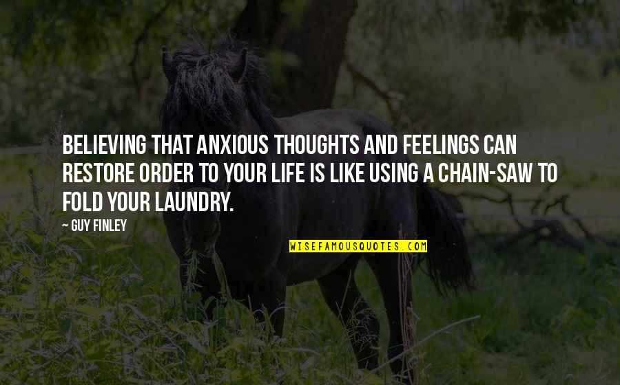 Uplook Quotes By Guy Finley: Believing that anxious thoughts and feelings can restore