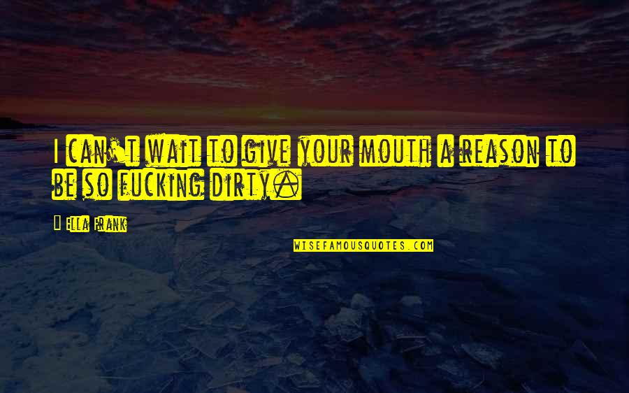 Upnesst Quotes By Ella Frank: I can't wait to give your mouth a