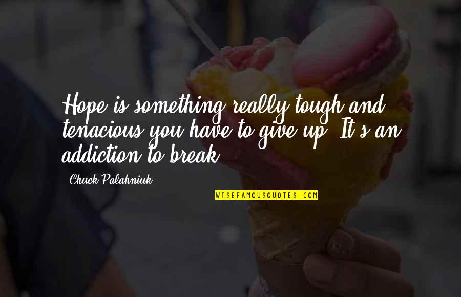 Upney Panel Quotes By Chuck Palahniuk: Hope is something really tough and tenacious you Upney Panel Quotes By Chuck Palahniuk: Hope is something really tough and tenacious you