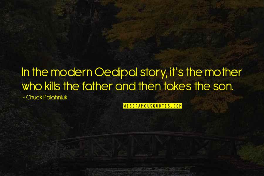 Upney Panel Quotes By Chuck Palahniuk: In the modern Oedipal story, it's the mother Upney Panel Quotes By Chuck Palahniuk: In the modern Oedipal story, it's the mother