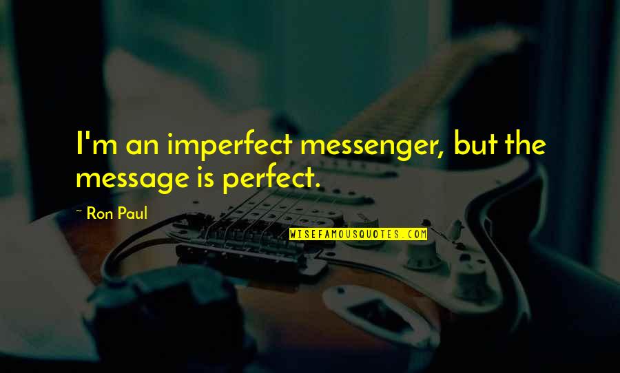 Upnishads Quotes By Ron Paul: I'm an imperfect messenger, but the message is