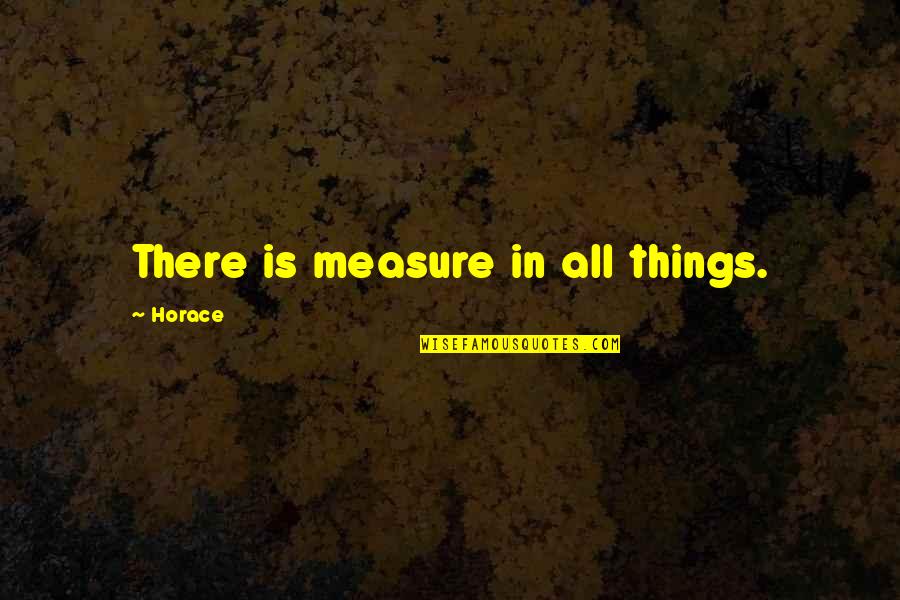 Upnorthlive 7 Quotes By Horace: There is measure in all things. Upnorthlive 7 Quotes By Horace: There is measure in all things.