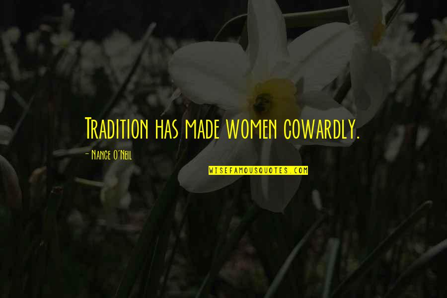 Upnorthlive 7 Quotes By Nance O'Neil: Tradition has made women cowardly. Upnorthlive 7 Quotes By Nance O'Neil: Tradition has made women cowardly.