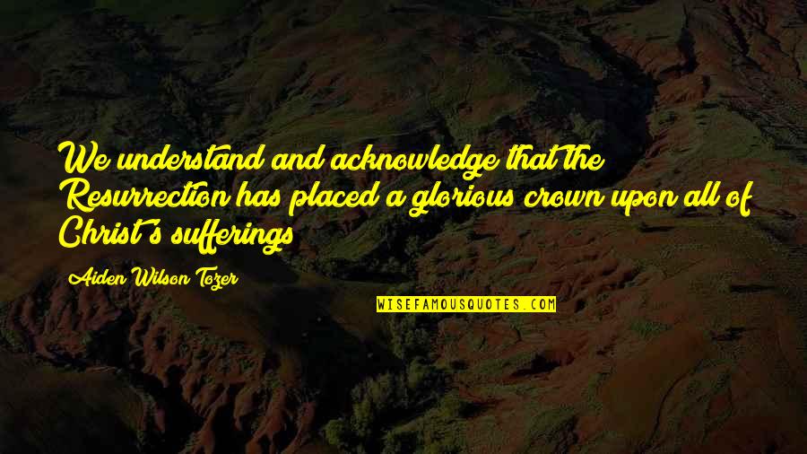 Upon Quotes By Aiden Wilson Tozer: We understand and acknowledge that the Resurrection has Upon Quotes By Aiden Wilson Tozer: We understand and acknowledge that the Resurrection has