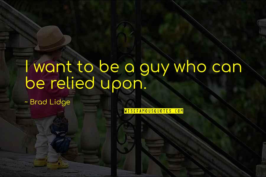 Upon Quotes By Brad Lidge: I want to be a guy who can