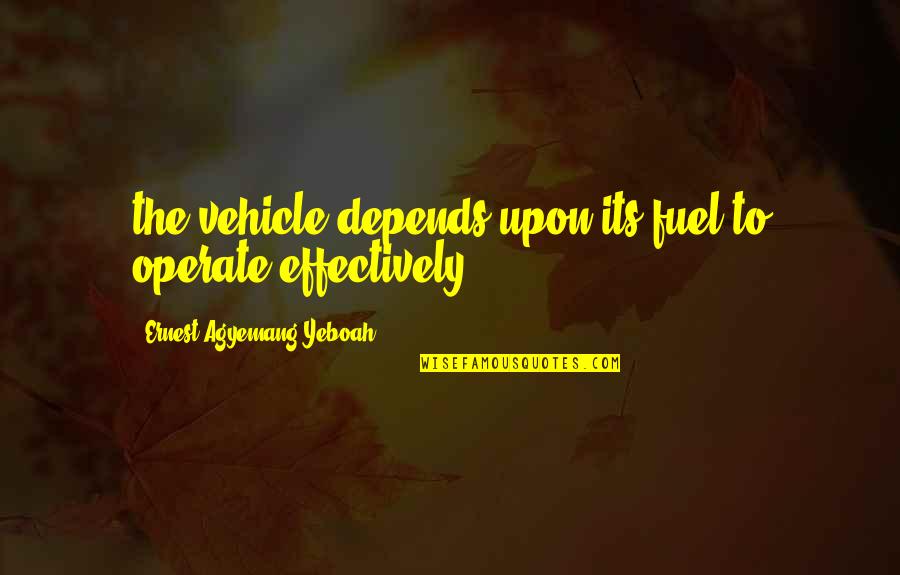 Upon Quotes By Ernest Agyemang Yeboah: the vehicle depends upon its fuel to operate Upon Quotes By Ernest Agyemang Yeboah: the vehicle depends upon its fuel to operate
