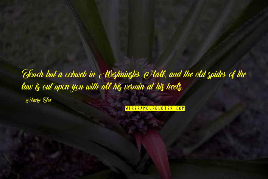 Upon Quotes By Henry Fox: Touch but a cobweb in Westminster Hall, and Upon Quotes By Henry Fox: Touch but a cobweb in Westminster Hall, and