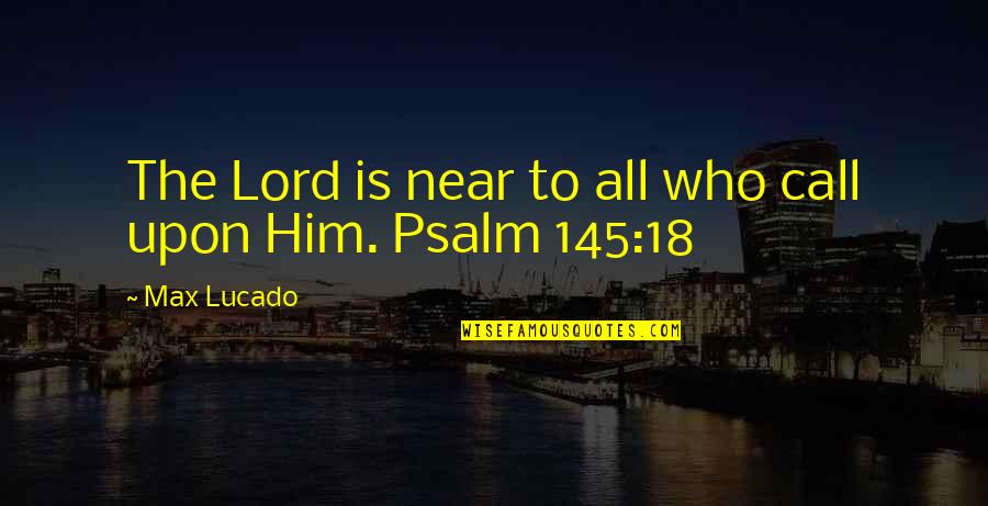 Upon Quotes By Max Lucado: The Lord is near to all who call