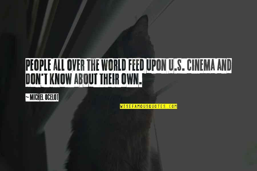Upon Quotes By Michel Ocelot: People all over the world feed upon U.S.