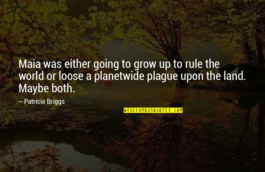 Upon Quotes By Patricia Briggs: Maia was either going to grow up to Upon Quotes By Patricia Briggs: Maia was either going to grow up to