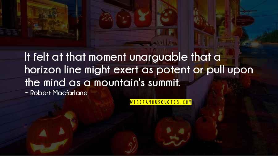 Upon The Mountain Quotes By Robert Macfarlane: It felt at that moment unarguable that a Upon The Mountain Quotes By Robert Macfarlane: It felt at that moment unarguable that a