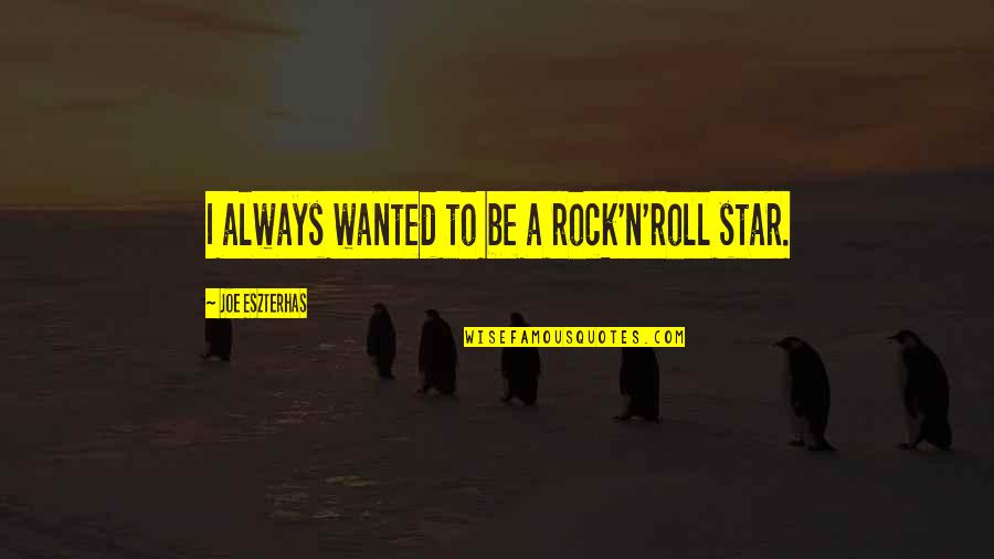Upon This Rock Quotes By Joe Eszterhas: I always wanted to be a rock'n'roll star. Upon This Rock Quotes By Joe Eszterhas: I always wanted to be a rock'n'roll star.