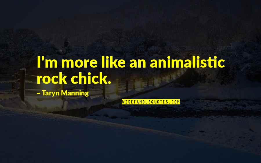 Upon This Rock Quotes By Taryn Manning: I'm more like an animalistic rock chick. Upon This Rock Quotes By Taryn Manning: I'm more like an animalistic rock chick.
